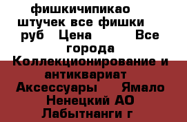фишкичипикао  13 штучек все фишки 100 руб › Цена ­ 100 - Все города Коллекционирование и антиквариат » Аксессуары   . Ямало-Ненецкий АО,Лабытнанги г.